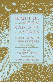 Paperback Beautiful as the Moon, Radiant as the Stars: Jewish Women in Yiddish Stories: An Anthology Book