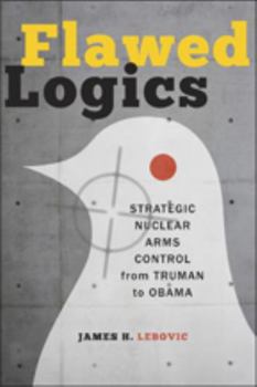 Paperback Flawed Logics: Strategic Nuclear Arms Control from Truman to Obama Book