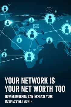 Paperback Your Network Is Your Net Worth Too: How Networking Can Increase Your Business' Net Worth: What Is The Purpose Of Networking Book