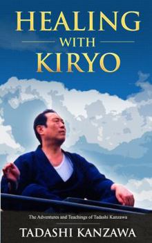 Paperback Healing with Kiryo: The Adventures and Teachings of Tadashi Kanzawa Book