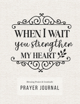Prayer Journal: 3 Months Guided Diary To Blessing Praice & Gratitude 8.5 x 11 Large Size (17.54 x 11.25 inch) Notebook with Christian Bible Verse Quote: When I Wait You Strengthen My Heart (Thankful)