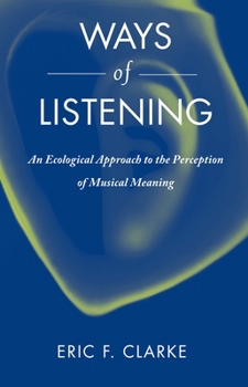 Paperback Ways of Listening: An Ecological Approach to the Perception of Musical Meaning Book