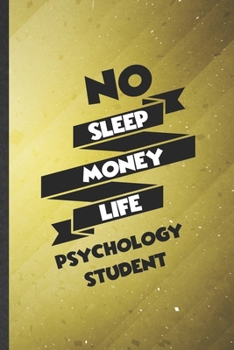 Paperback No Sleep Money Life Psychology Student: Funny Psychology Lined Notebook/ Blank Journal For Teacher Student Psychologist, Inspirational Saying Unique S Book