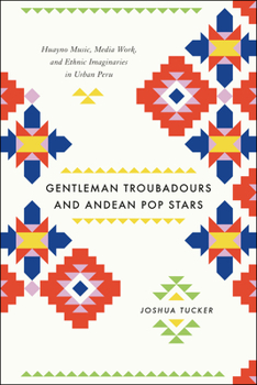 Paperback Gentleman Troubadours and Andean Pop Stars: Huayno Music, Media Work, and Ethnic Imaginaries in Urban Peru Book