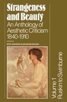 Hardcover Strangeness and Beauty: Volume 1, Ruskin to Swinburne: An Anthology of Aesthetic Criticism 1840-1910 Book