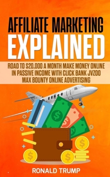 Affiliate marketing Explained: Road to $20,000 a month - Make money online in passive income with click bank Jvzoo Max bounty online advertising