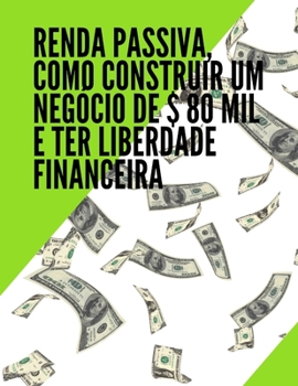 Paperback Renda passiva como construir um negócio de $ 80 mil e ter liberdade financeira [Portuguese] Book