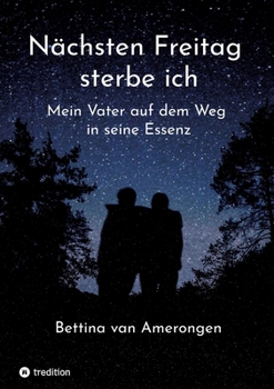 Paperback Nächsten Freitag sterbe ich: Mein Vater auf dem Weg zu seiner Essenz [German] Book