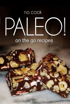 Paperback No-Cook Paleo! - On the Go Recipes: Ultimate Caveman cookbook series, perfect companion for a low carb lifestyle, and raw diet food lifestyle Book