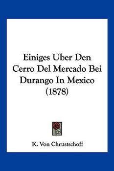 Paperback Einiges Uber Den Cerro Del Mercado Bei Durango In Mexico (1878) [German] Book
