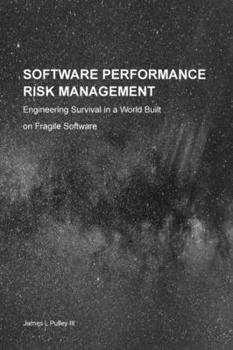 Software Performance Risk Management : Governing Survivability, Structural Exposure, and Business Risk in Modern Software Systems