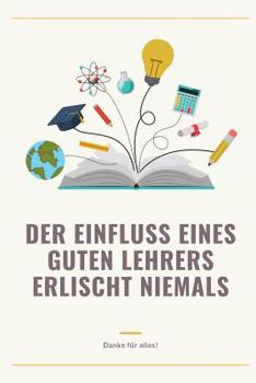 Paperback Der Einfluss Eines Guten Lehrers Erlischt Niemals Danke Für Alles: A5 Tagebuch mit schönen Sprüchen als Geschenk für Lehrer - Abschiedsgeschenk für Er [German] Book