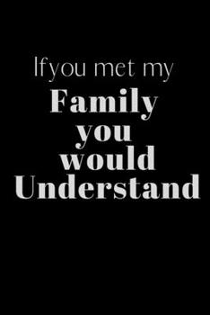 Paperback Ifyou met my Family you would Understand: Notebook, Journal Gift, Diary, Doodle Gift or Notebook - 6 x 9 Compact Size- 80 Blank Lined Pages, Gift Pres Book