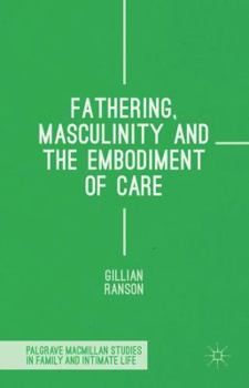 Hardcover Fathering, Masculinity and the Embodiment of Care Book