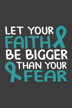 Writing About My Health Journey with Ovarian Cancer: College Ruled Notebook (Let Your Faith Be Bigger Than Your Fear Teal Awareness Ribbon Cover)
