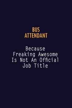 Bus Attendant Because Freaking Awesome is not An Official Job Title: 6X9 Career Pride Notebook Unlined 120 pages Writing Journal