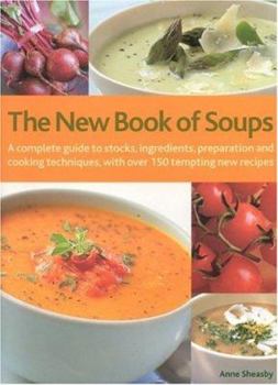 Paperback The New Book of Soups: A Complete Guide to Stocks, Ingredients, Preparation and Cooking Techniques, with Over 150 Tempting New Recipes Book