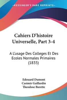 Paperback Cahiers D'histoire Universelle, Part 3-4: A L'usage Des Colleges Et Des Ecoles Normales Primaires (1835) [French] Book