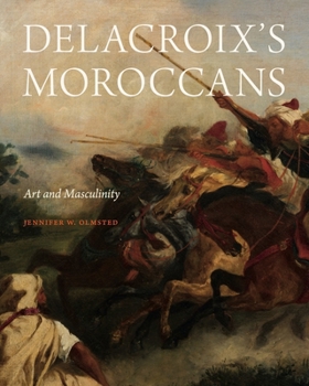 Hardcover Delacroix's Moroccans: Art and Masculinity Book
