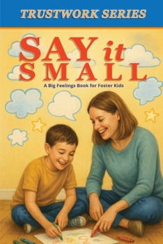 Say it Small: A Big Feelings Book for Foster Kids