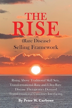 Paperback The Rise (Rare Disease) Selling Framework: Rising Above Traditional Skill Sets. Transformational Rare and Ultra-Rare Disease Therapeutics Demand Trans Book