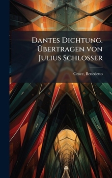 Dantes Dichtung. Ã bertragen von Julius Schlosser (German Edition)