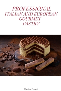 Paperback Professional Italian and European Gourmet Pastry: a complete guide of professional and tasty pastry recipes resulting from the experience of working i Book