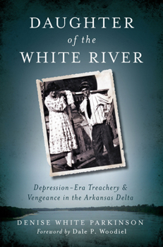 Daughter of the White River: Depression-Era Treachery and Vengeance in the Arkansas Delta - Book  of the True Crime