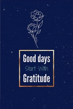 Paperback Good Days Start With Gratitude: Gratitude journal, flowers journal, Practice gratitude, Notebook To Be Thankful Every Day And Practice Mindfulness, (1 Book