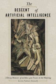 Hardcover The Descent of Artificial Intelligence: A Deep History of an Idea 400 Years in the Making Book