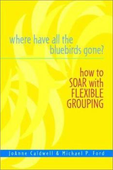 Paperback Where Have All the Bluebirds Gone?: How to Soar with Flexible Grouping Book