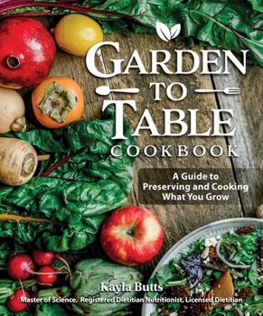 Paperback Garden to Table Cookbook: A Guide to Preserving and Cooking What You Grow Book