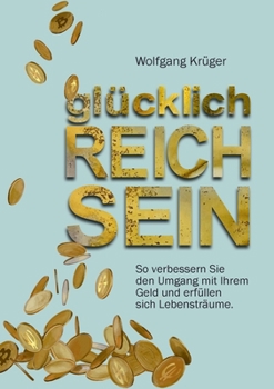 Paperback glücklich REICH SEIN: So verbessern Sie den Umgang mit Ihrem Geld und erfüllen sich Lebensträume [German] Book