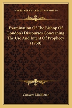 Paperback Examination Of The Bishop Of London's Discourses Concerning The Use And Intent Of Prophecy (1750) Book