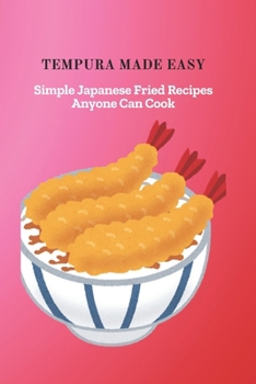 Paperback Tempura Made Easy: Simple Japanese Fried Recipes Anyone Can Cook Book