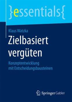 Paperback Zielbasiert Vergüten: Konzeptentwicklung Mit Entscheidungsbausteinen [German] Book