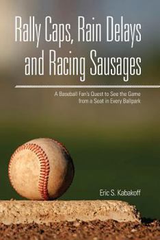 Paperback Rally Caps, Rain Delays, and Racing Sausages: A Baseball Fan's Quest to See the Game from a Seat in Every Ballpark Book