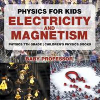 Physics for Kids: Electricity and Magnetism - Physics 7th Grade - Children's Physics Books