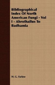 Paperback Bibliographical Index of North American Fungi - Vol I - Abrothallus to Badhamia Book