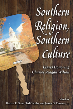 Southern Religion, Southern Culture: Essays Honoring Charles Reagan Wilson - Book  of the Chancellor Porter L. Fortune Symposium in Southern History Series