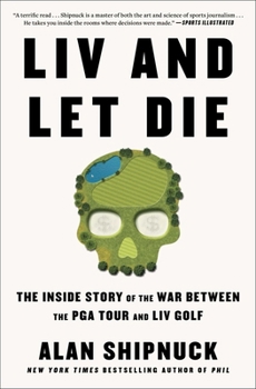 LIV and Let Die: The Inside Story of the War Between the PGA Tour and LIV Golf
