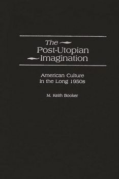 Hardcover The Post-Utopian Imagination: American Culture in the Long 1950s Book