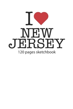 I love New Jersey: I love New Jersey notebook I love New Jersey diary I love New Jersey booklet I love New Jersey recipe book I love New Jersey ... journal 120 pages sketchbook circa DIN A5
