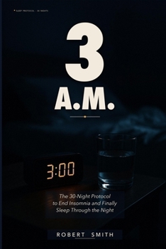 3 A.M.: The 30-Night Protocol to End Insomnia, Quiet the Racing Mind, and Finally Sleep Through the Night - Without Pills, Apps, or Sleep Hygiene Lectures