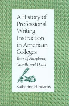 Hardcover A History of Professional Writing Instruction in American Colleges: Years of Acceptance, Growth and Doubt (SMU Studies in Composition and Rhetoric) Book