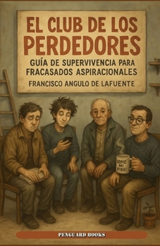El Club de los Perdedores: Manual de supervivencia para fracasados con aspiraciones (Spanish Edition)
