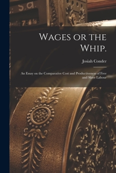 Paperback Wages or the Whip.: An Essay on the Comparative Cost and Productiveness of Free and Slave Labour Book