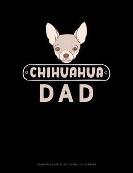 Paperback Chihuahua Dad: Graph Paper Notebook - 0.25 Inch (1/4) Squares Book