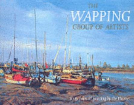 Hardcover The Wapping Group of Artists: Sixty Years of Painting by the Thames. Book