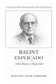 Balint Explicado: Falta Básica y Regresión (Colección Psicoanálisis Esencial) (Spanish Edition)